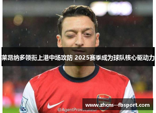 莱昂纳多领衔上港中场攻防 2025赛季成为球队核心驱动力