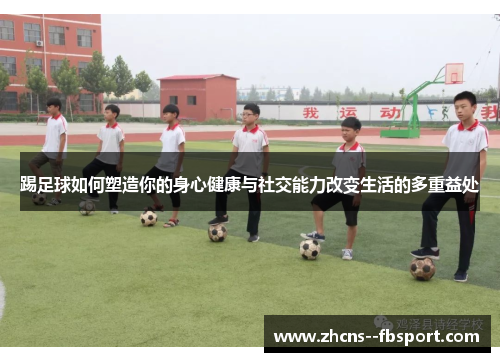 踢足球如何塑造你的身心健康与社交能力改变生活的多重益处