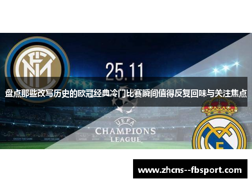 盘点那些改写历史的欧冠经典冷门比赛瞬间值得反复回味与关注焦点 盘点那些改写历史的欧冠经典冷门比赛瞬间值得反复回味与关注焦点