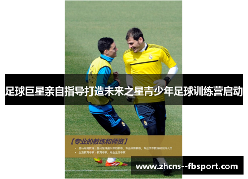 足球巨星亲自指导打造未来之星青少年足球训练营启动