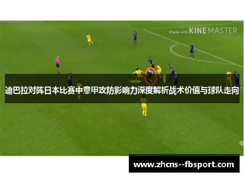 迪巴拉对阵日本比赛中意甲攻防影响力深度解析战术价值与球队走向 迪巴拉对阵日本比赛中意甲攻防影响力深度解析战术价值与球队走向
