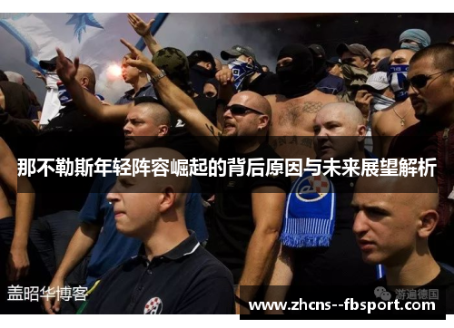 那不勒斯年轻阵容崛起的背后原因与未来展望解析 那不勒斯年轻阵容崛起的背后原因与未来展望解析