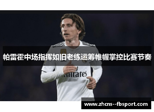 帕雷霍中场指挥如旧老练运筹帷幄掌控比赛节奏