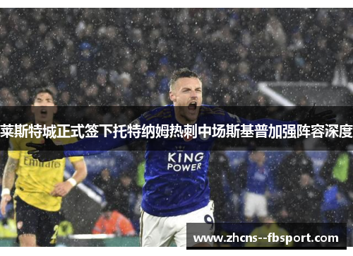莱斯特城正式签下托特纳姆热刺中场斯基普加强阵容深度 莱斯特城正式签下托特纳姆热刺中场斯基普加强阵容深度